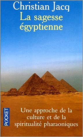 Christian Jacq – La sagesse Egyptienne : Une approche de la culture et de la spiritualité pharaoniques