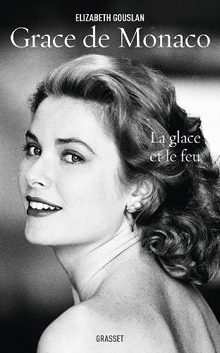 Grace de Monaco : La glace et le feu - Elizabeth Gouslan