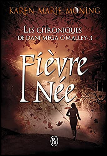 Karen Marie Moning - Les chroniques de Dani Mega O’Malley, Tome 3 : Fièvre née