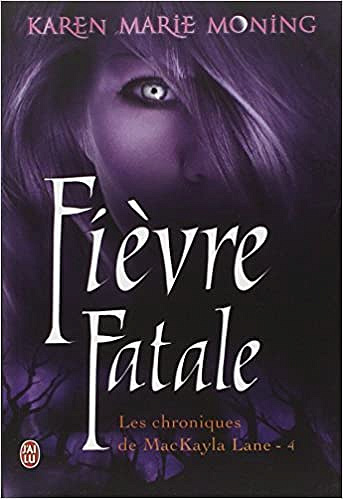 Karen Marie Moning - Chroniques de MacKayla Lane, Tome 4 : Fièvre Fatale