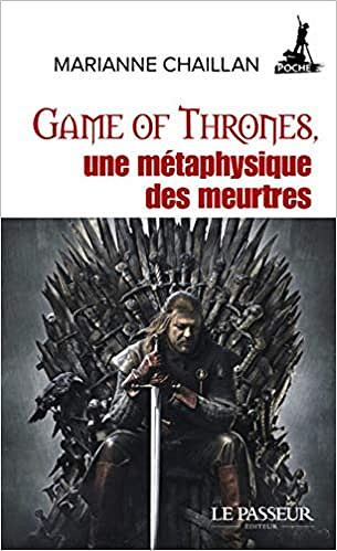 Game of Thrones, une métaphysique des meurtres - Marianne Chaillan