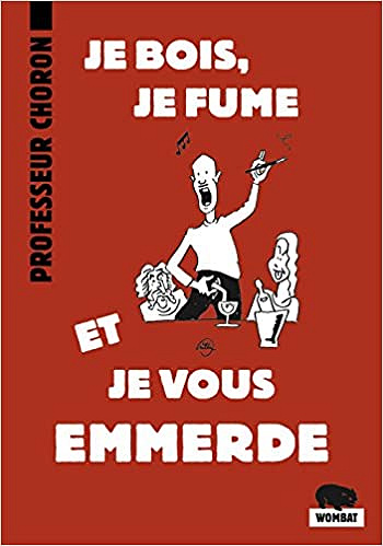 Je bois, je fume et je vous emmerde - Professeur Choron