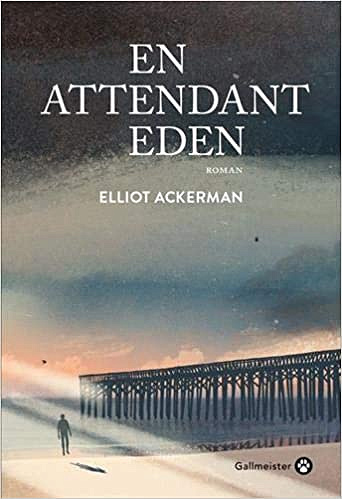 En attendant Eden - Elliot Ackerman (2019)