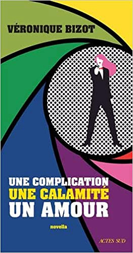 Une complication, une calamité, un amour - Véronique Bizot (Rentrée Littérature 2019)
