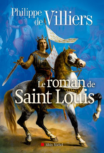 Le roman de Saint Louis - Philippe de Villiers