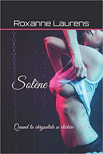 Solène T1 : Quand la chrysalide se déchire - Roxanne Laurens (2019)