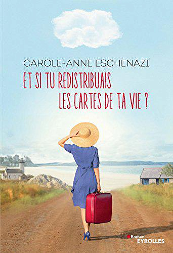 Et si tu redistribuais les cartes de ta vie ? - Carole-Anne Eschenazi (2018)