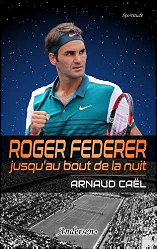 Roger Federer, jusqu’au bout de la nuit - Arnaud Cael (2019)