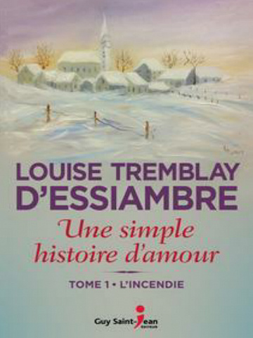 Louise Tremblay d'Essiambre - Une simple histoire d’amour – Tome 1: L’incendie