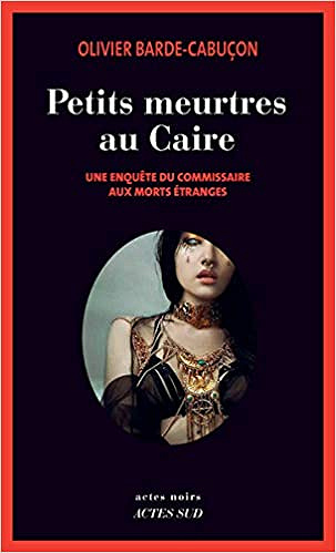 Une enquête du commissaire aux morts étranges : Petits meurtres au Caire -  Olivier Barde-Cabuçon (2019)