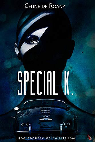 Special K. [Céleste Ibar, tome 1] - Céline de Roany (2019)