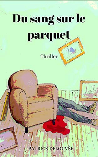 Du sang sur le parquet -  PATRICK DELOUVEE (2018)