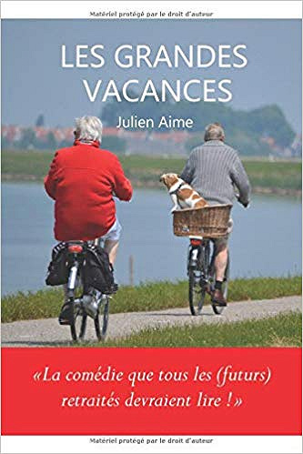 Les Grandes Vacances: La comédie que tous les (futurs) retraités devraient lire ! - Julien Aime (2019)