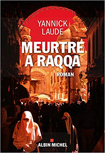 Meurtre à Raqqa - Yannick Laude (2019)