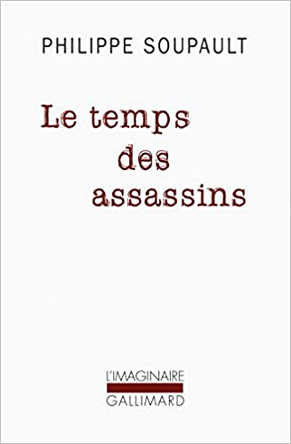 Le temps des assassins - Philippe Soupault