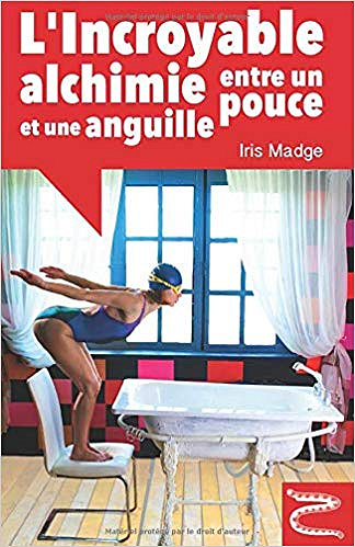 L’Incroyable alchimie entre un pouce et une anguille -  Iris Madge (Rentrée Littérature 2019)