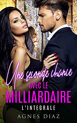 Une Seconde Chance avec le Milliardaire - L’intégrale - Agnes Diaz (2019)