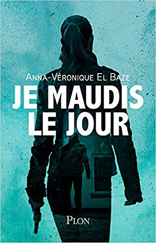 Je maudis le jour - Anna-Véronique El Baze (2019)