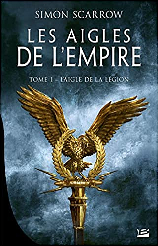 Les Aigles de l’Empire Tome 1 : L’Aigle de la légion – Simon Scarrow (2019)