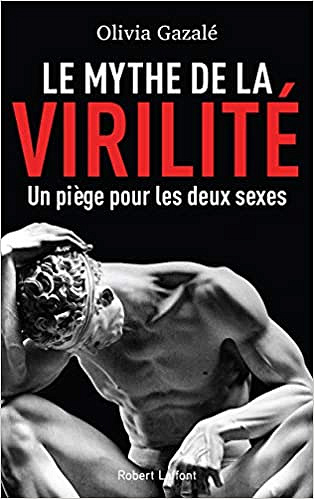 Le mythe de la virilité : un piège pour les deux sexes - Olivia Gazalé