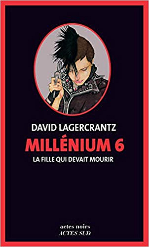 Millenium 6 - la Fille Qui Devait Mourir - David Lagercrantz (2019)