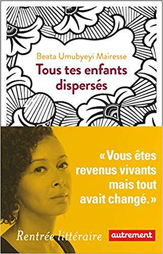 Tous tes enfants dispersés - Beata Umubyeyi Mairesse (Rentrée Littérature 2019)
