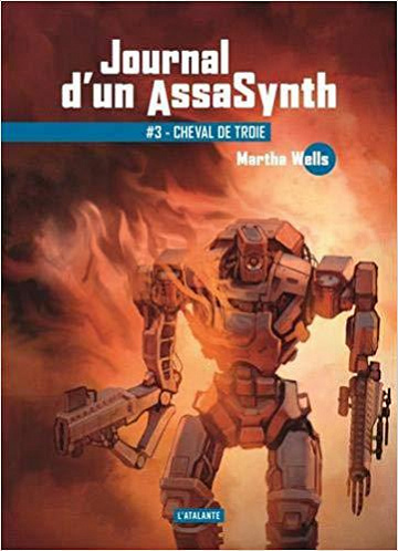 Journal d’un AssaSynth, Tome 3 : Cheval de troie - Martha Wells (2019)