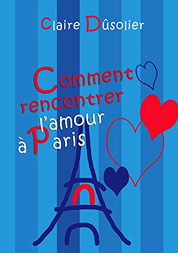 Comment Rencontrer l’Amour à Paris - Claire Dûsolier (2019)