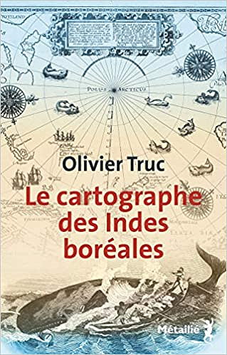 Le cartographe des Indes boréales - Olivier Truc (2019)
