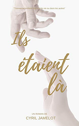 Ils étaient là: Trouver le bonheur dans cette vie ou dans les autres - Cyril Jamelot (2019)