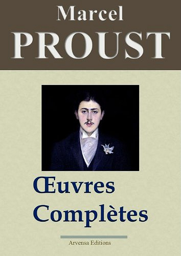 Marcel Proust: Oeuvres complètes - Les 40 titres et annexes