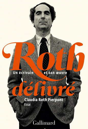 Claudia Roth Pierpont - Roth délivré. Un écrivain et son œuvre