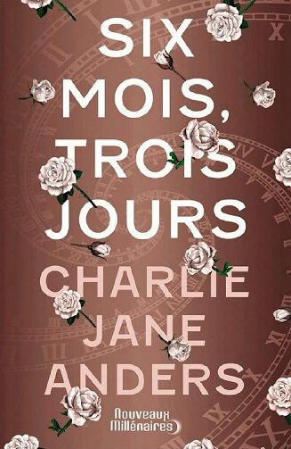 Charlie Jane Anders - Six mois, trois jours (2019)