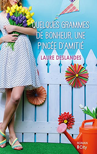 Quelques grammes de bonheur, une pincée d’amitié - Laure Deslandes
