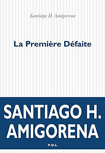 La Première Défaite - Santiago H. Amigorena