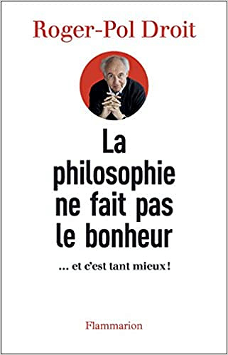 La philosophie ne fait pas le bonheur - Roger-Pol Droit