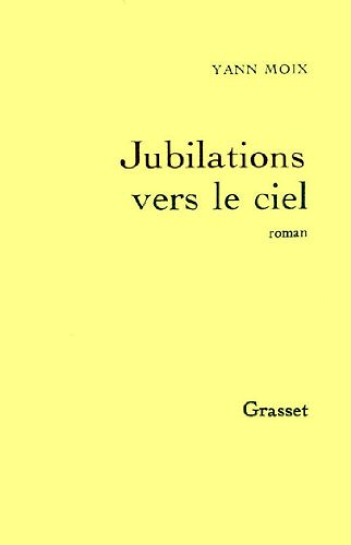 Jubilations vers le ciel - Yann Moix