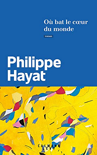 Où bat le cœur du monde - Philippe Hayat (2019)