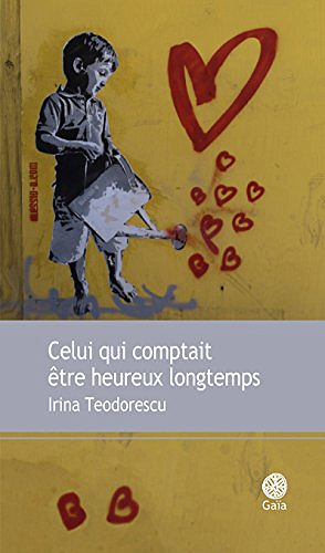 Celui qui comptait être heureux longtemps - Irina Teodorescu (2018)