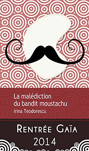 La Malédiction du bandit moustachu - Irina Teodorescu