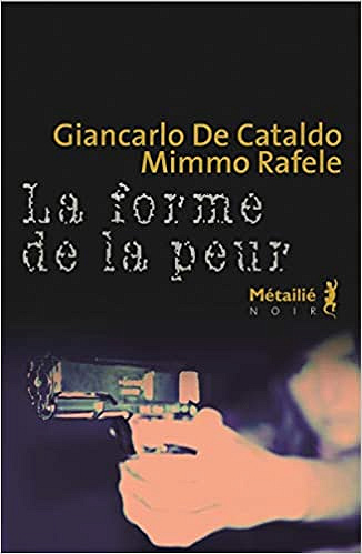 La forme de la peur - Giancarlo De cataldo et Mimmo Rafele