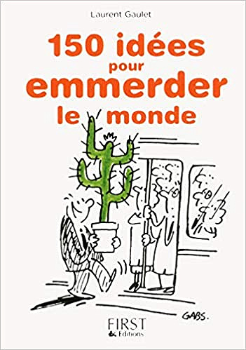 150 idées pour emmerder le monde - Laurent GAULET