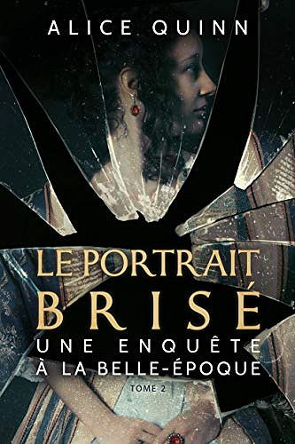 Le portrait brise [une enquete a la belle epoque, Tome 2] - Alice Quinn (2019)