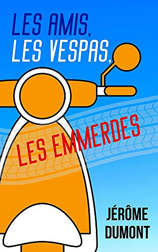 Les amis, les Vespas, les emmerdes - Jérôme Dumont (2019)