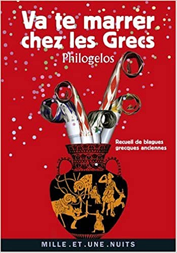 Va te marrer chez les Grecs (Philogelos) : Recueil de blagues grecques anciennes - Arnaud Zucker