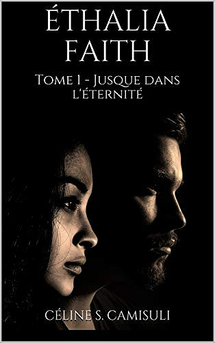 Jusque dans l’éternité... [Éthalia Faith, Tome 1] - Céline S. Camisuli (2018)