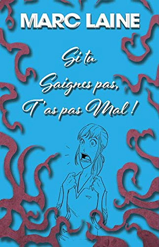 Si tu saignes pas, t’as pas mal ! - Marc Laine