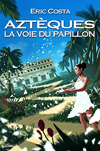 La Voie du Papillon [Aztèques, Tome 2] - Eric Costa