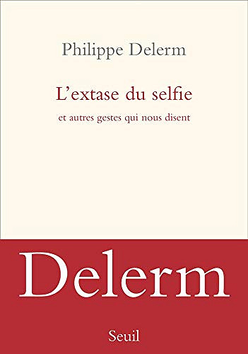 L’extase du selfie - Philippe Delerm