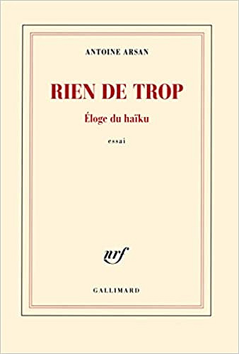 Rien de trop: Éloge du haïku - Antoine Arsan